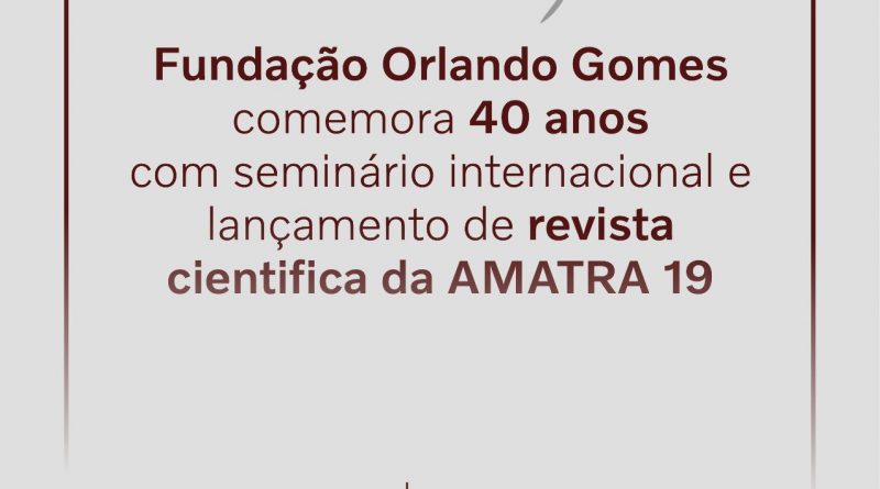 Fundação Orlando Gomes comemora 40 anos com seminário internacional e lançamento de revista cientifica da AMATRA 19